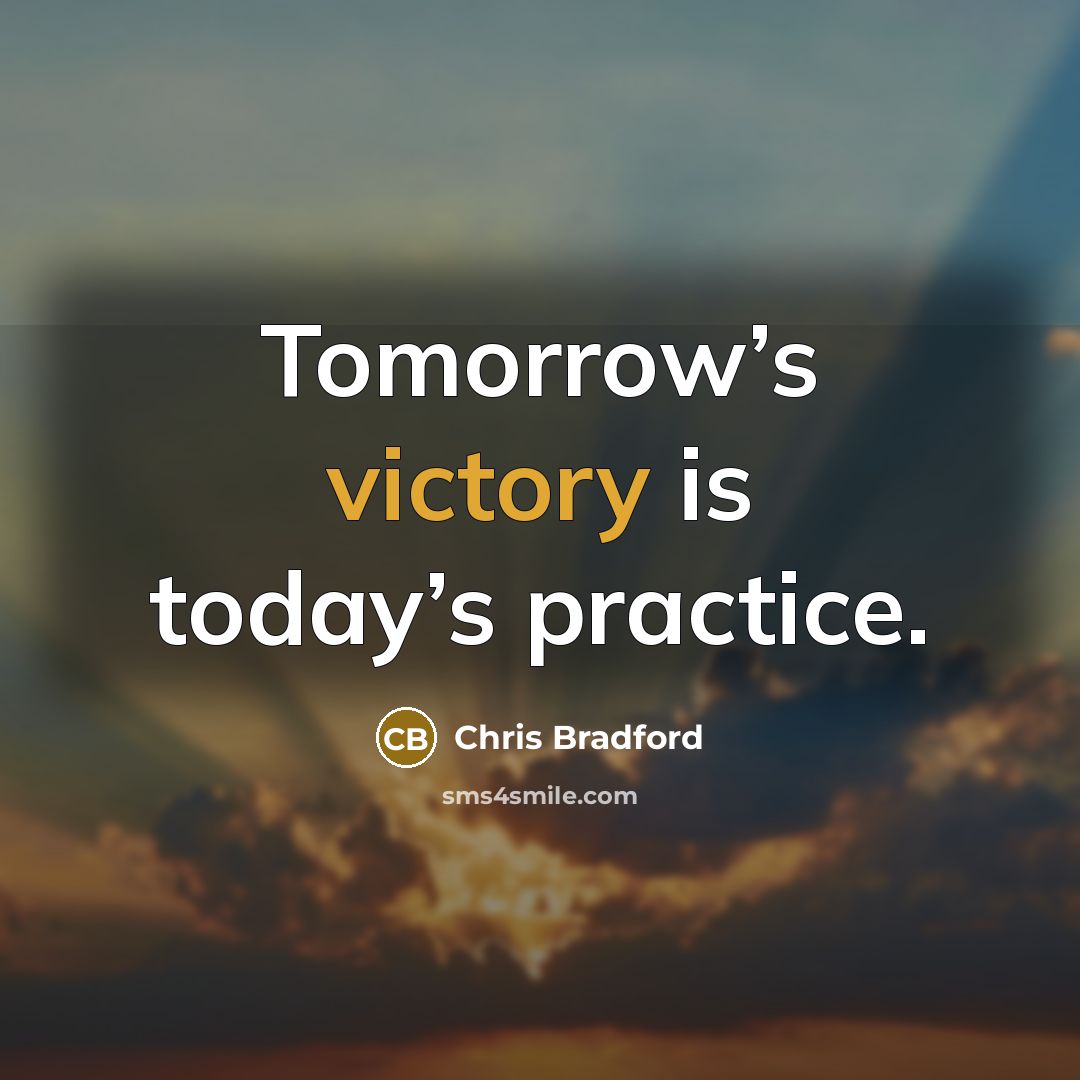 “Tomorrow’s victory is today’s practice.” quote by Chris Bradford