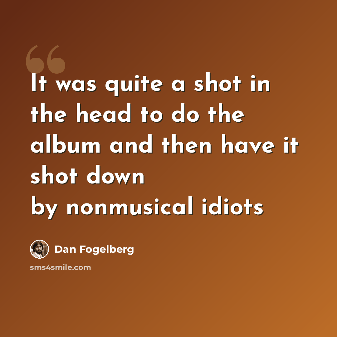 “It was quite a shot in the head to do the album and then have it shot down by nonmusical idiots” quote by Dan Fogelberg