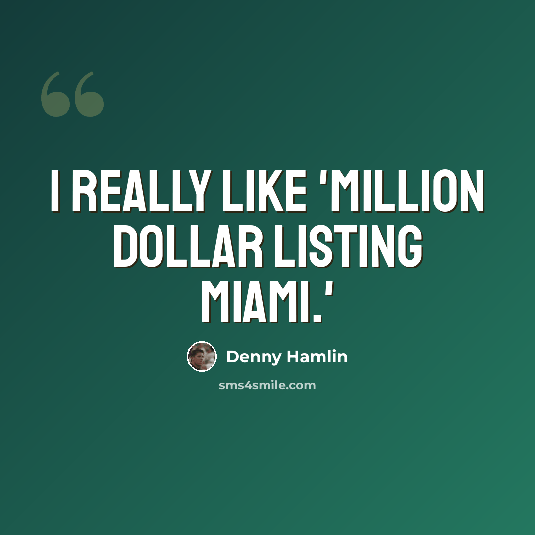 “I really like 'Million Dollar Listing Miami.'” quote by Denny Hamlin