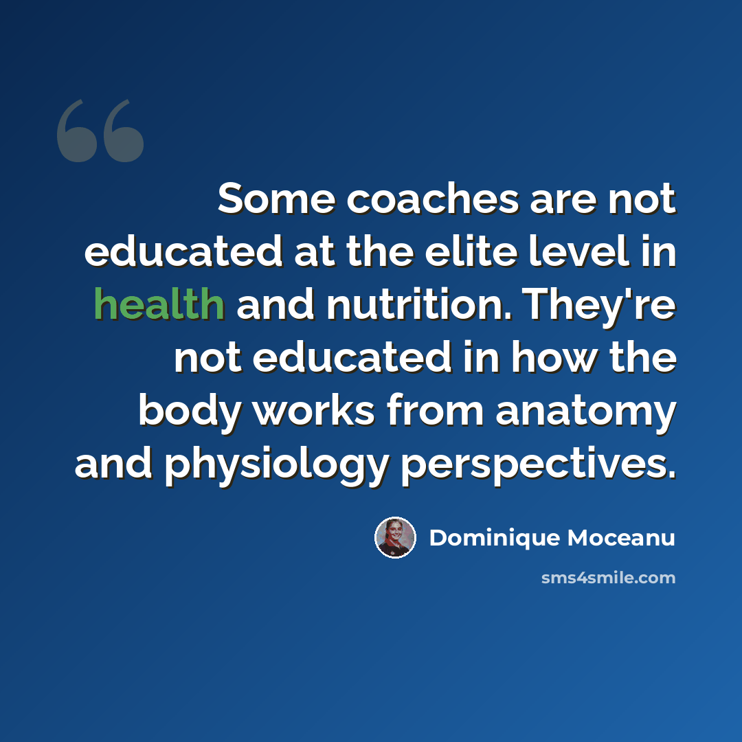 “Some coaches are not educated at the elite level in health and nutrition. They're not educated in how the body works from anatomy and physiology perspectives.” quote by Dominique Moceanu