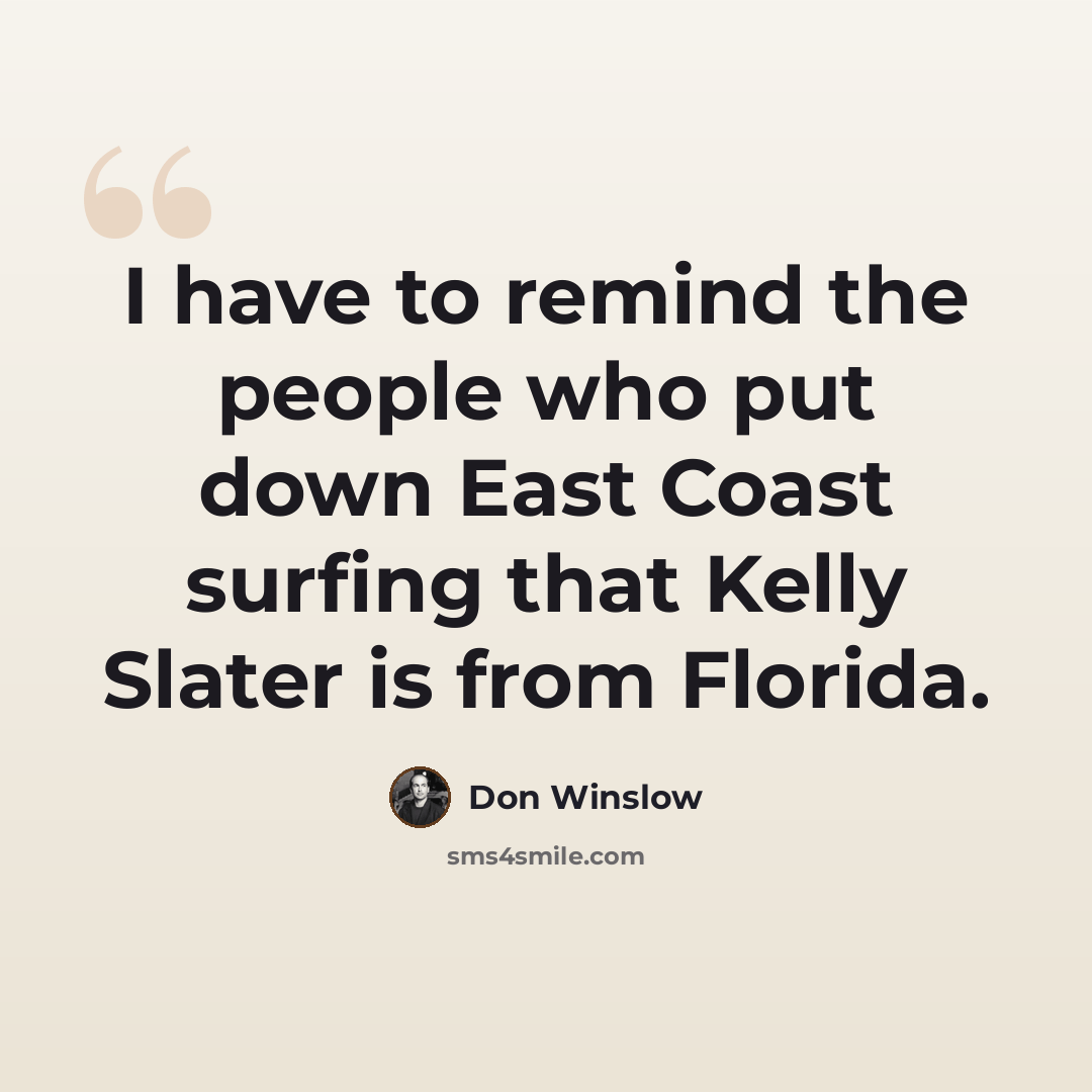 “I have to remind the people who put down East Coast surfing that Kelly Slater is from Florida.” quote by Don Winslow