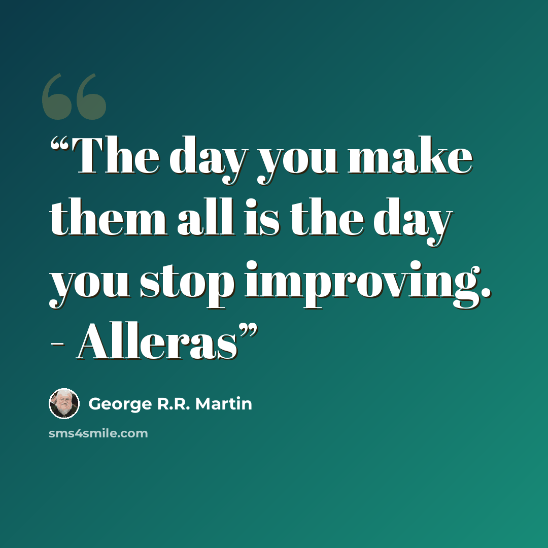 “The day you make them all is the day you stop improving. - Alleras” quote by George R.R. Martin