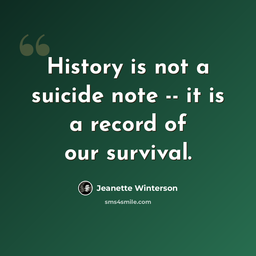 “History is not a suicide note -- it is a record of our survival.” quote by Jeanette Winterson