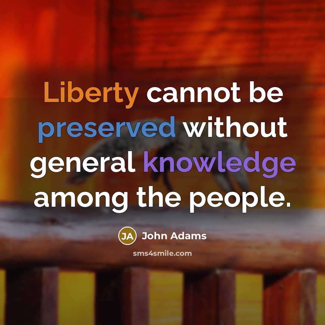“Liberty cannot be preserved without general knowledge among the people.” quote by John Adams