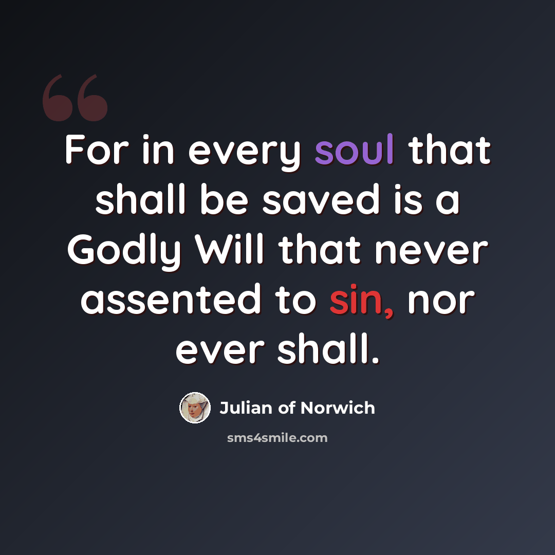 “For in every soul that shall be saved is a Godly Will that never assented to sin, nor ever shall.” quote by Julian of Norwich