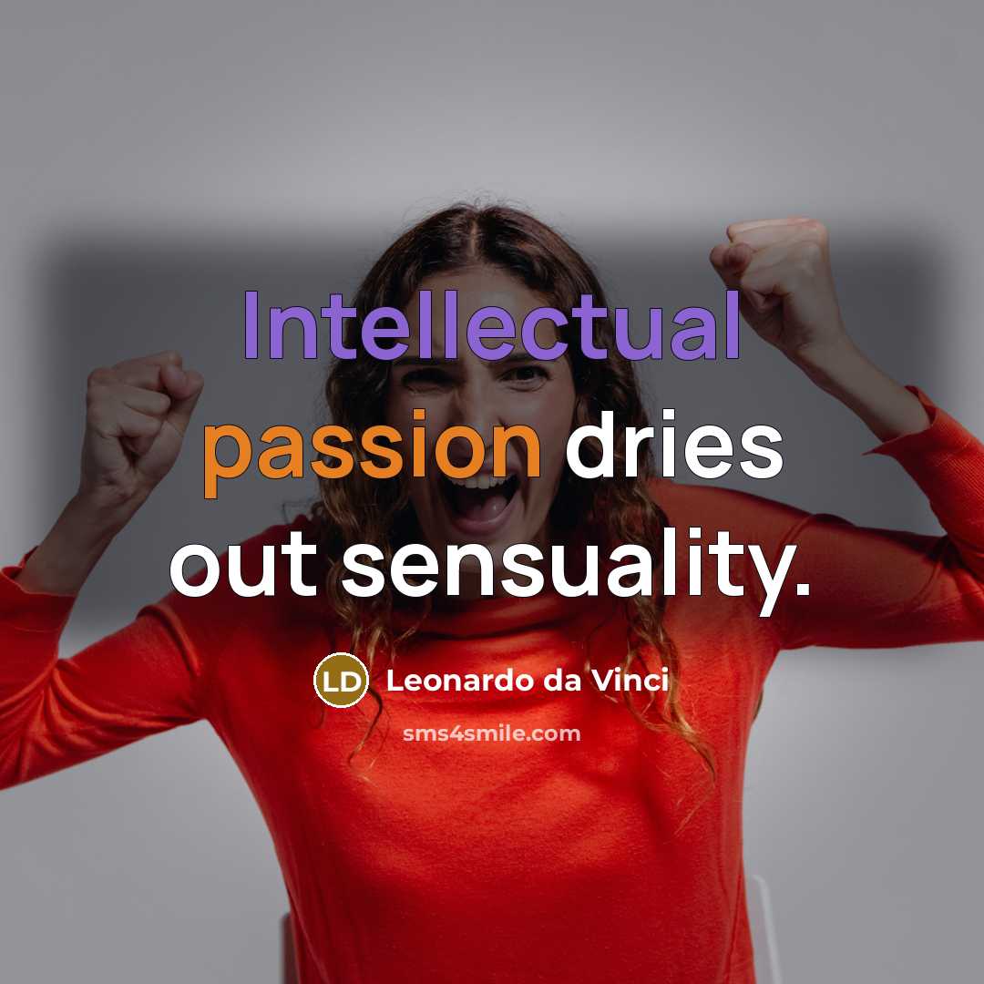 “Intellectual passion dries out sensuality.” quote by Leonardo da Vinci