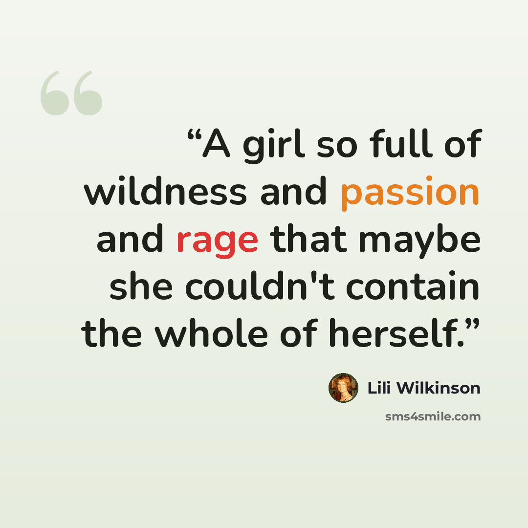 “A girl so full of wildness and passion and rage that maybe she couldn't contain the whole of herself.” quote by Lili Wilkinson