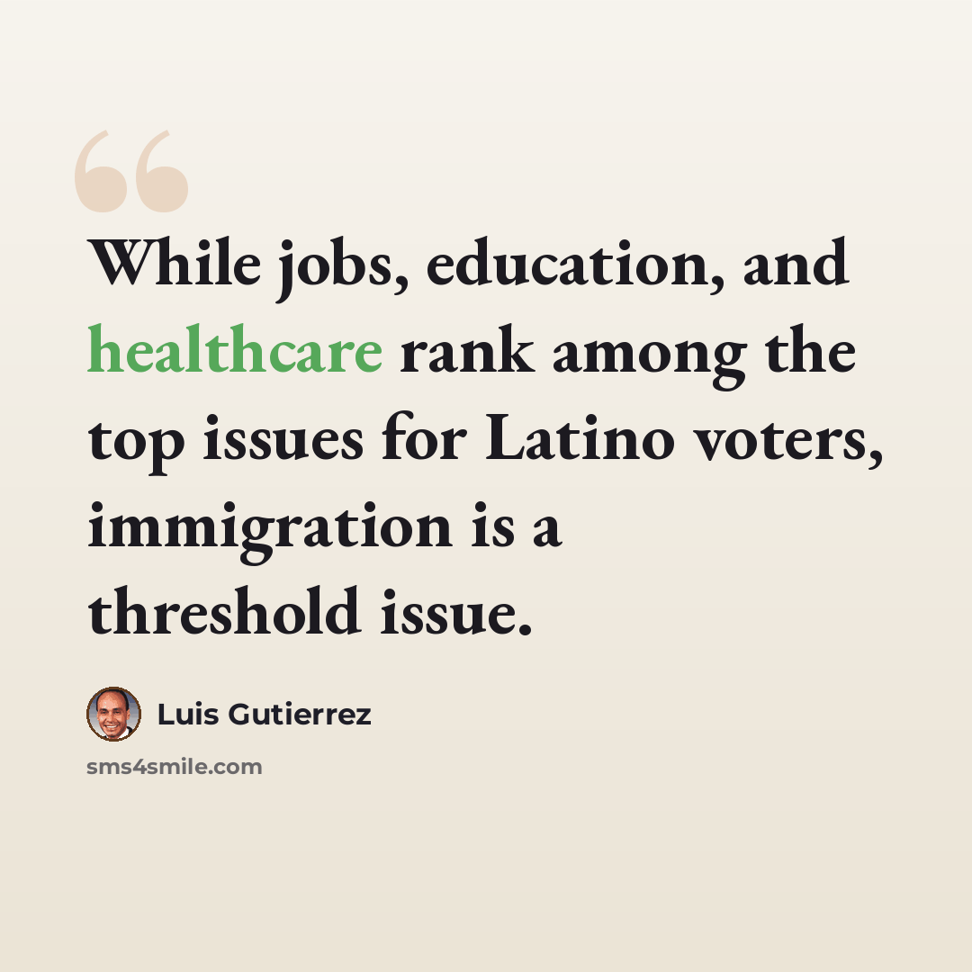 “While jobs, education, and healthcare rank among the top issues for Latino voters, immigration is a threshold issue.” quote by Luis Gutierrez