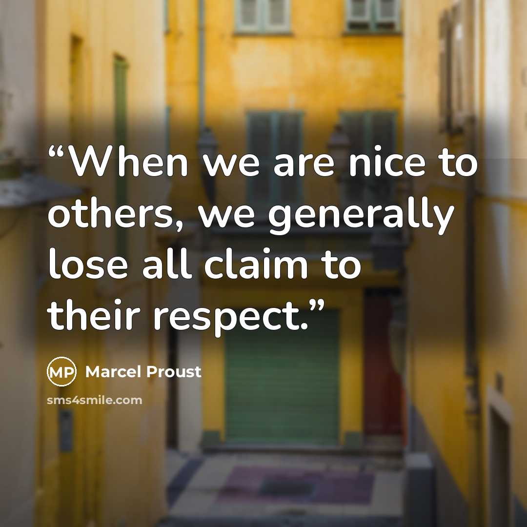 “When we are nice to others, we generally lose all claim to their respect.” quote by Marcel Proust