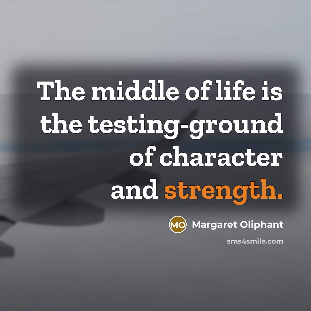 “The middle of life is the testing-ground of character and strength.” quote by Margaret Oliphant