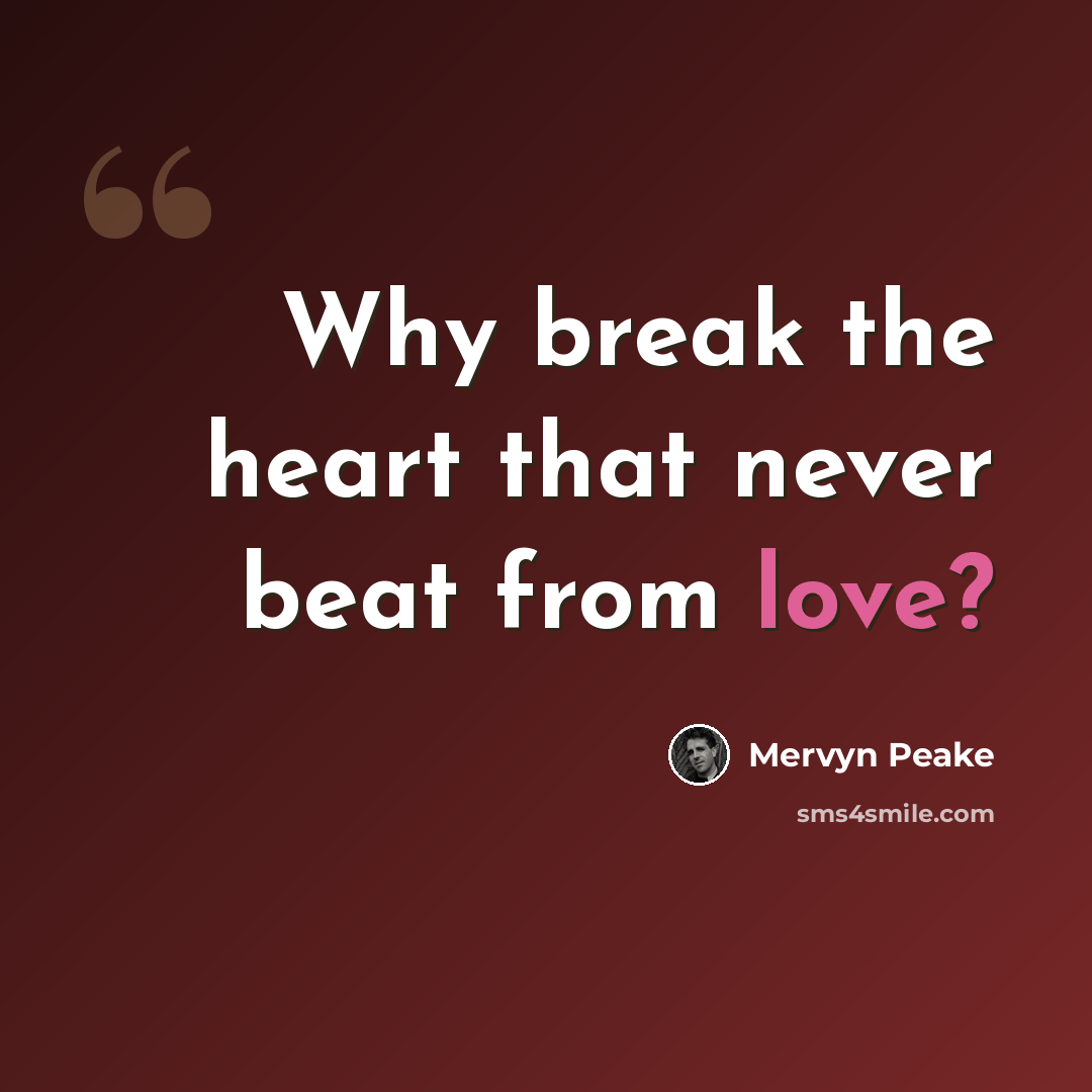 “Why break the heart that never beat from love?” quote by Mervyn Peake