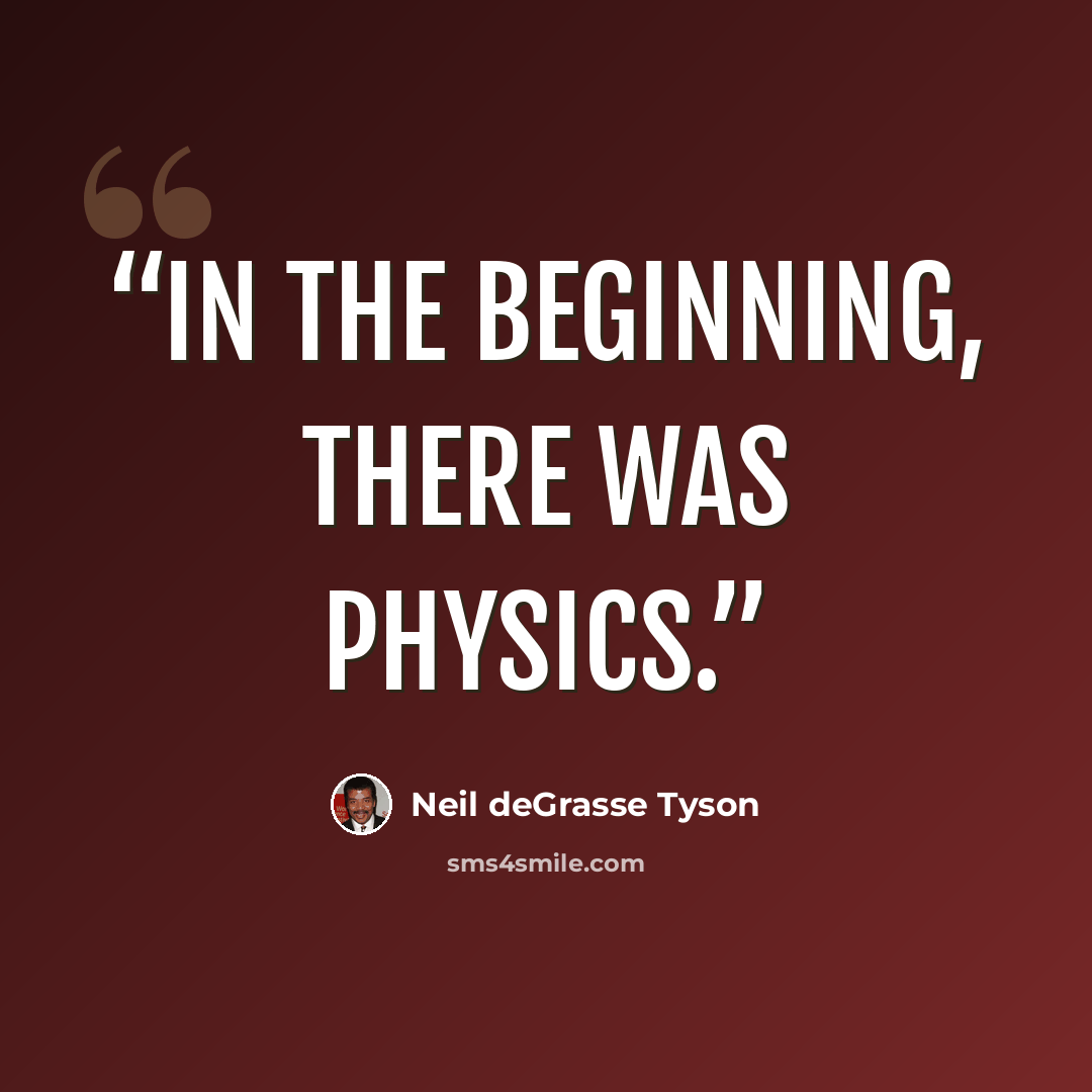“In the beginning, there was physics.” quote by Neil deGrasse Tyson