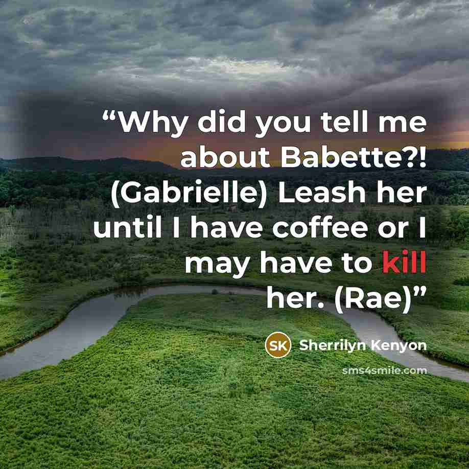 “Why did you tell me about Babette?! (Gabrielle) Leash her until I have coffee or I may have to kill her. (Rae)” quote by Sherrilyn Kenyon