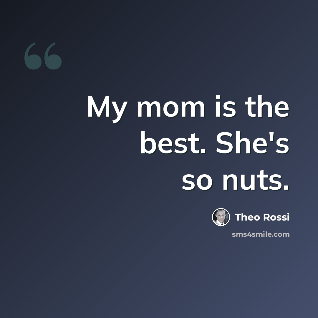 “My mom is the best. She's so nuts.” quote by Theo Rossi
