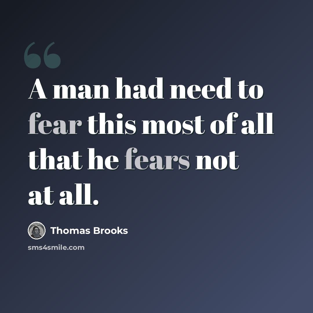 “A man had need to fear this most of all that he fears not at all.” quote by Thomas Brooks