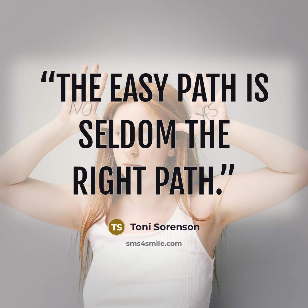 “The easy path is seldom the right path.” quote by Toni Sorenson