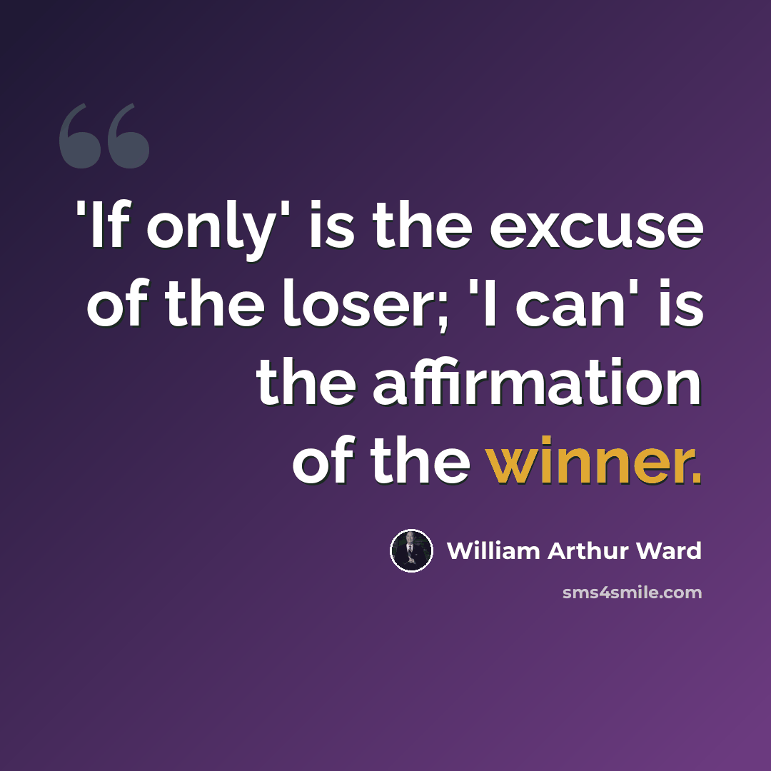 “'If only' is the excuse of the loser; 'I can' is the affirmation of the winner.” quote by William Arthur Ward
