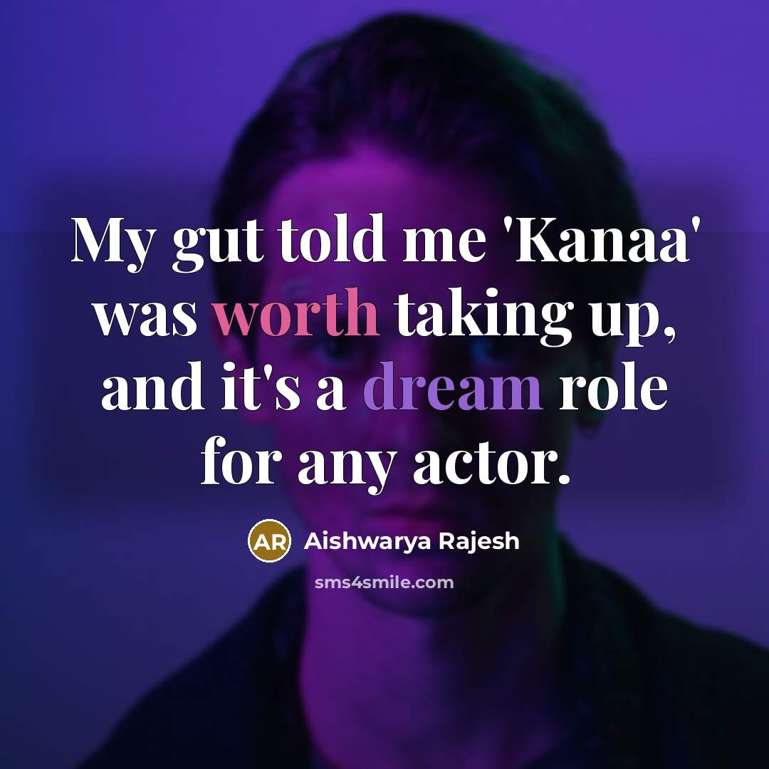 “My gut told me 'Kanaa' was worth taking up, and it's a dream role for any actor.” quote by Aishwarya Rajesh