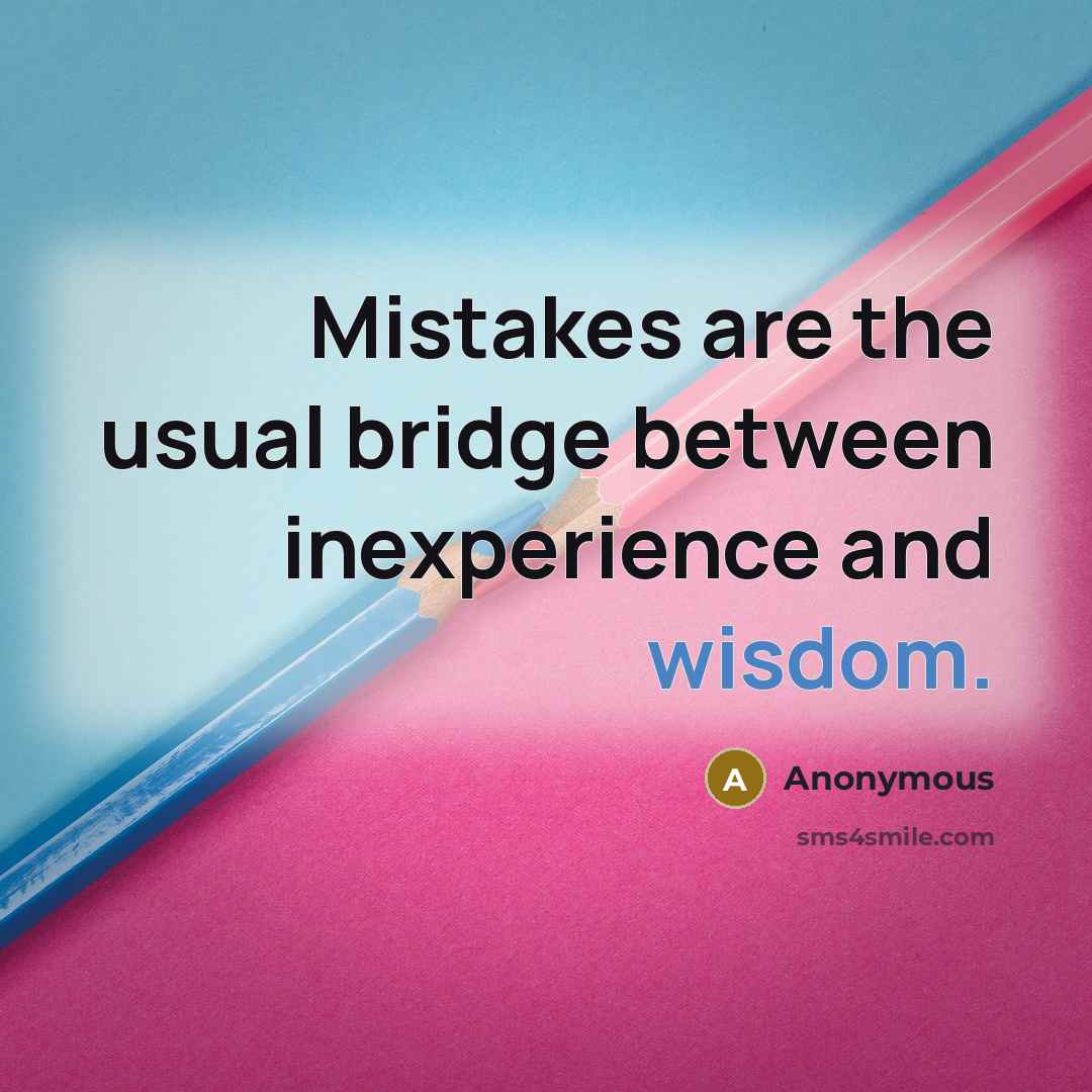 “Mistakes are the usual bridge between inexperience and wisdom.” quote by Anonymous