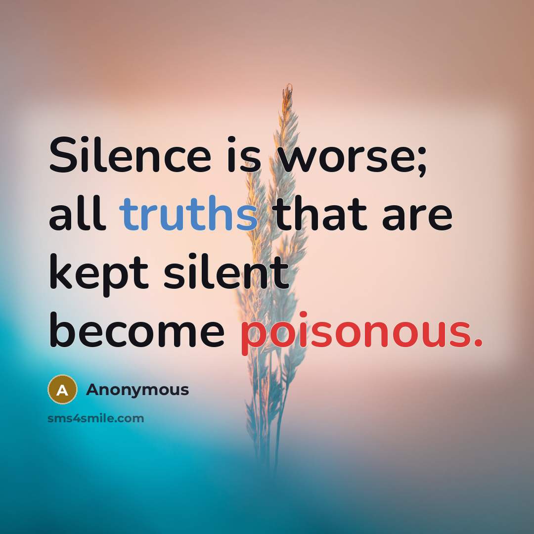 “Silence is worse; all truths that are kept silent become poisonous.” quote by Anonymous