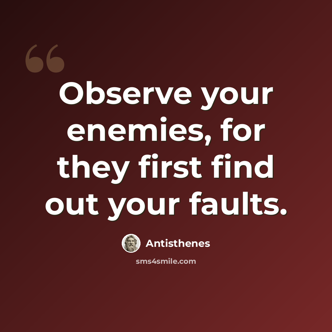 “Observe your enemies, for they first find out your faults.” quote by Antisthenes