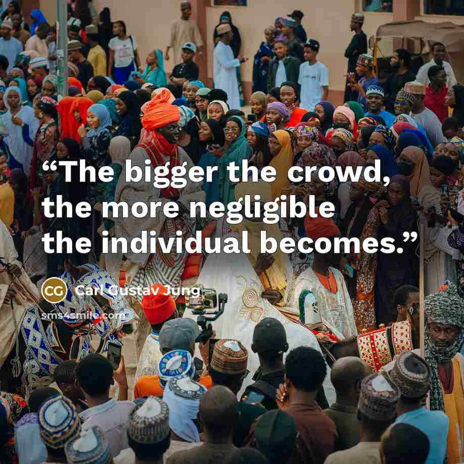 “The bigger the crowd, the more negligible the individual becomes.” quote by Carl Gustav Jung