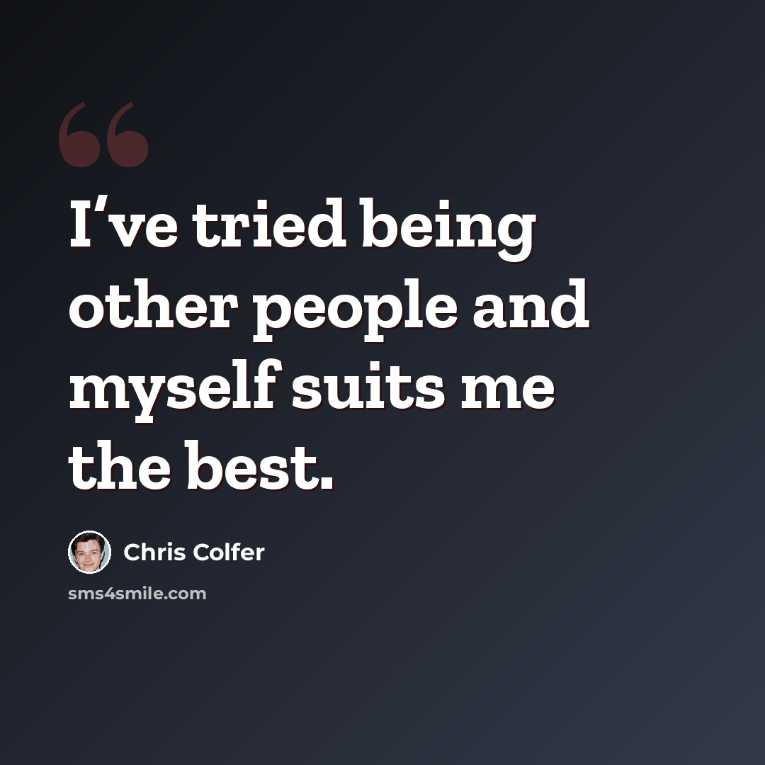 “I’ve tried being other people and myself suits me the best.” quote by Chris Colfer