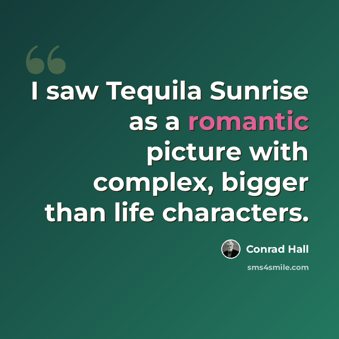 “I saw Tequila Sunrise as a romantic picture with complex, bigger than life characters.” quote by Conrad Hall