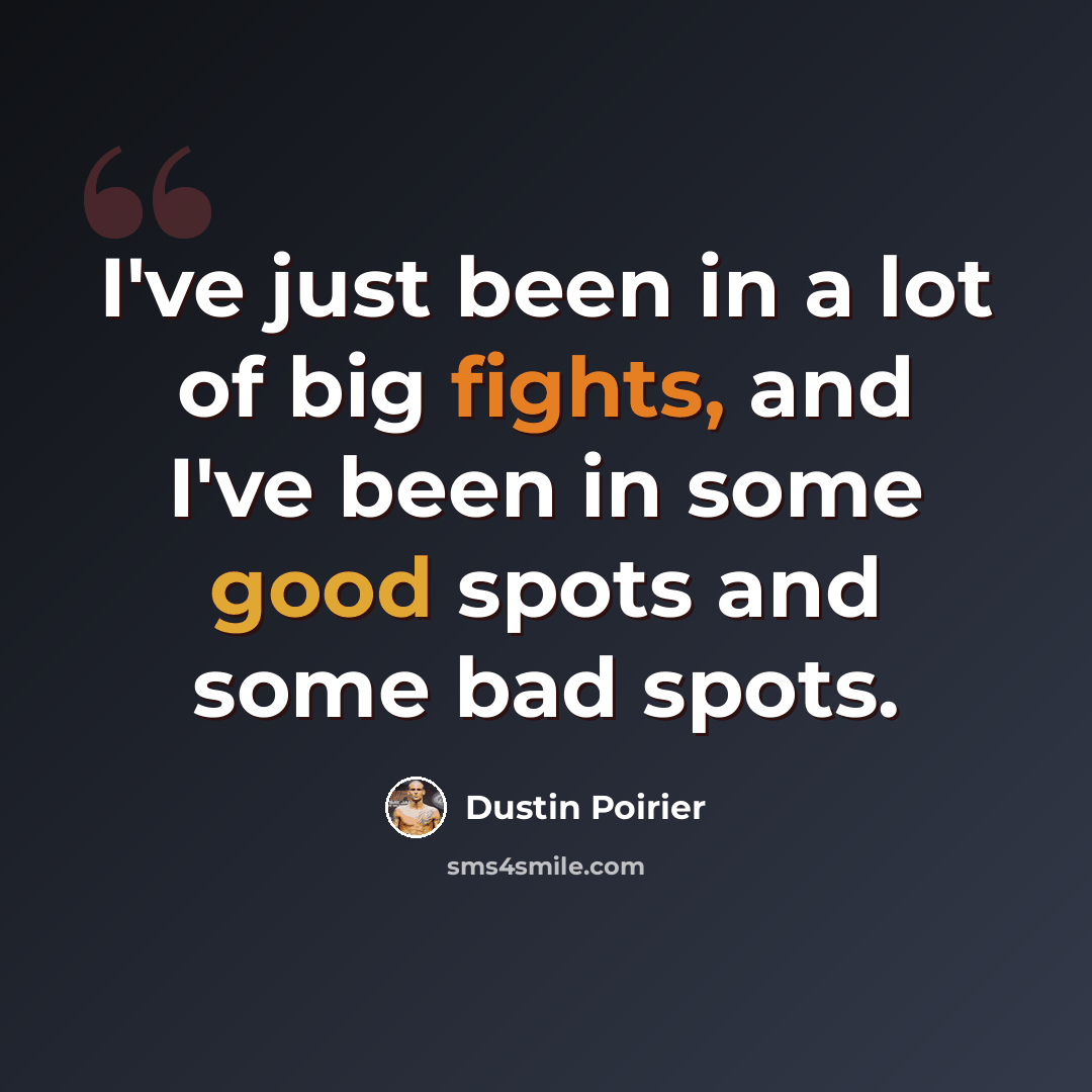 “I've just been in a lot of big fights, and I've been in some good spots and some bad spots.” quote by Dustin Poirier