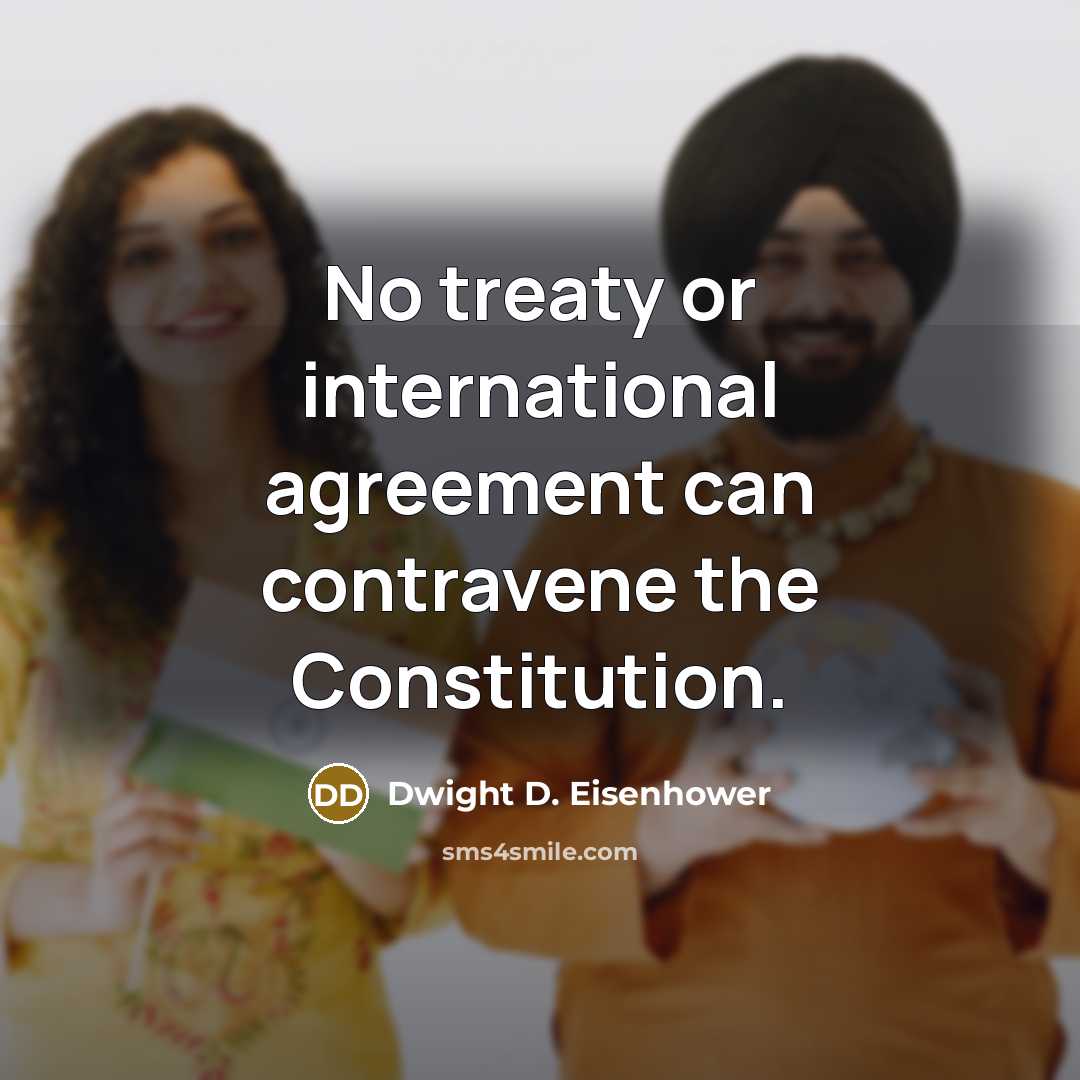 “No treaty or international agreement can contravene the Constitution.” quote by Dwight D. Eisenhower