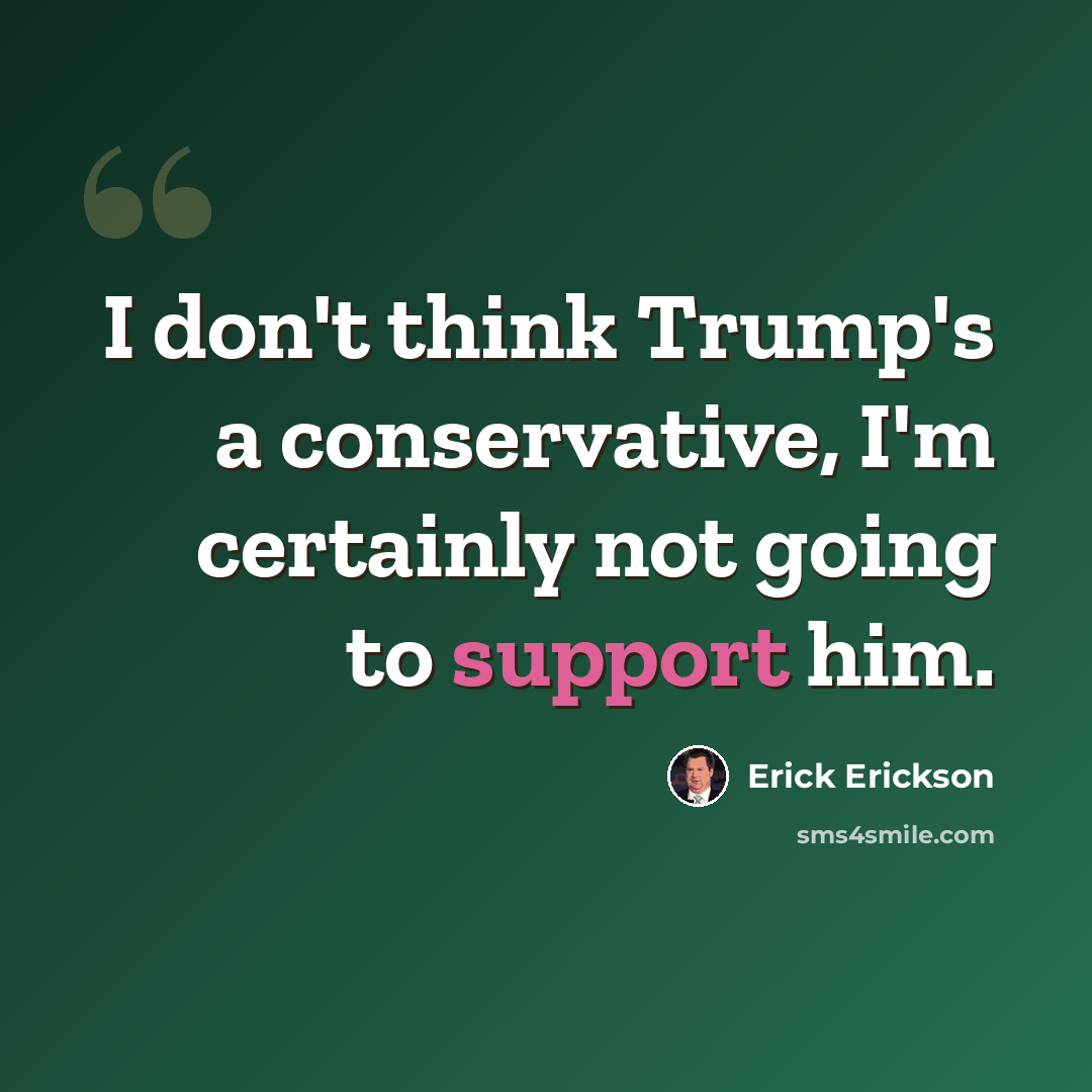 “I don't think Trump's a conservative, I'm certainly not going to support him.” quote by Erick Erickson