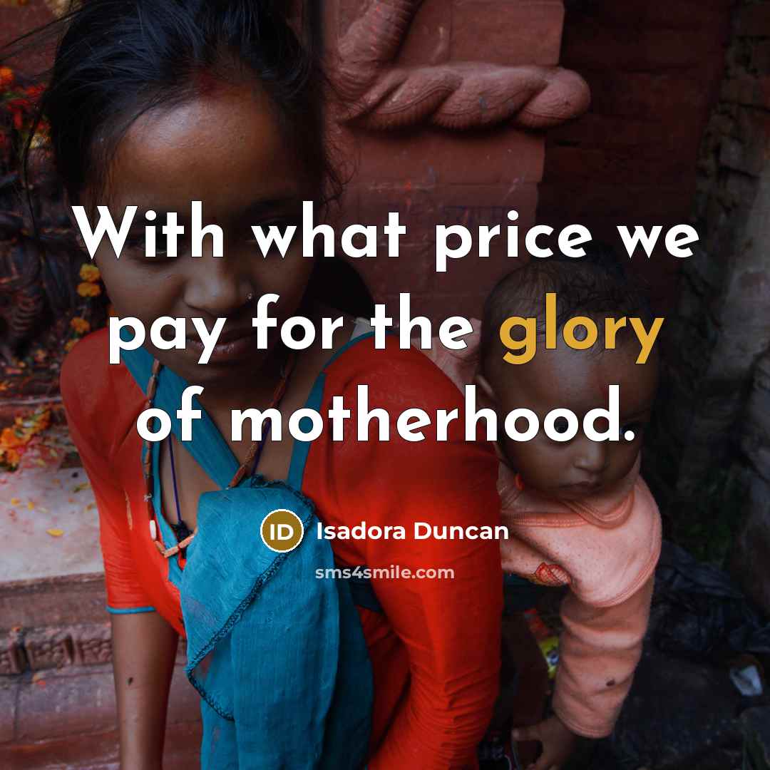 “With what price we pay for the glory of motherhood.” quote by Isadora Duncan