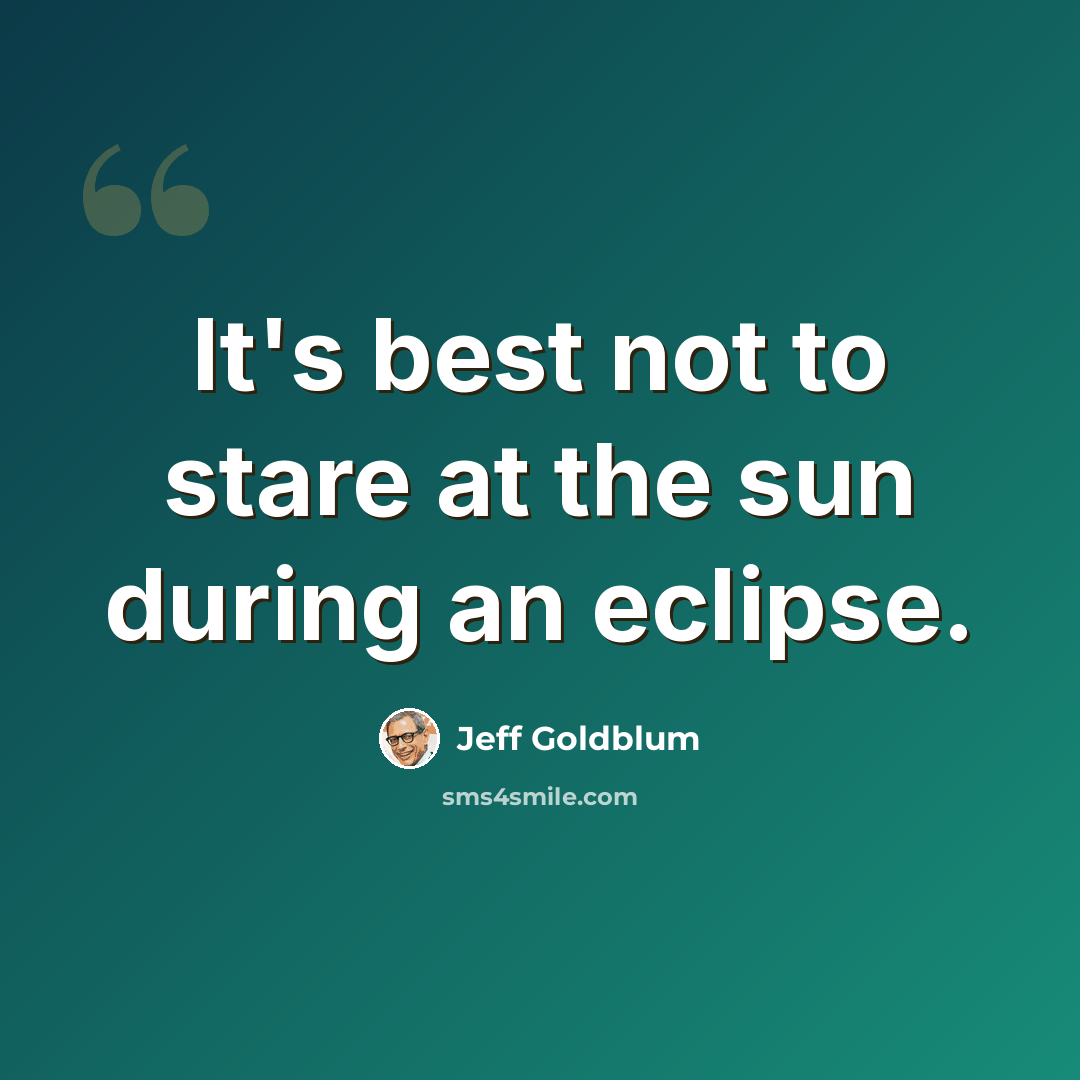 “It's best not to stare at the sun during an eclipse.” quote by Jeff Goldblum