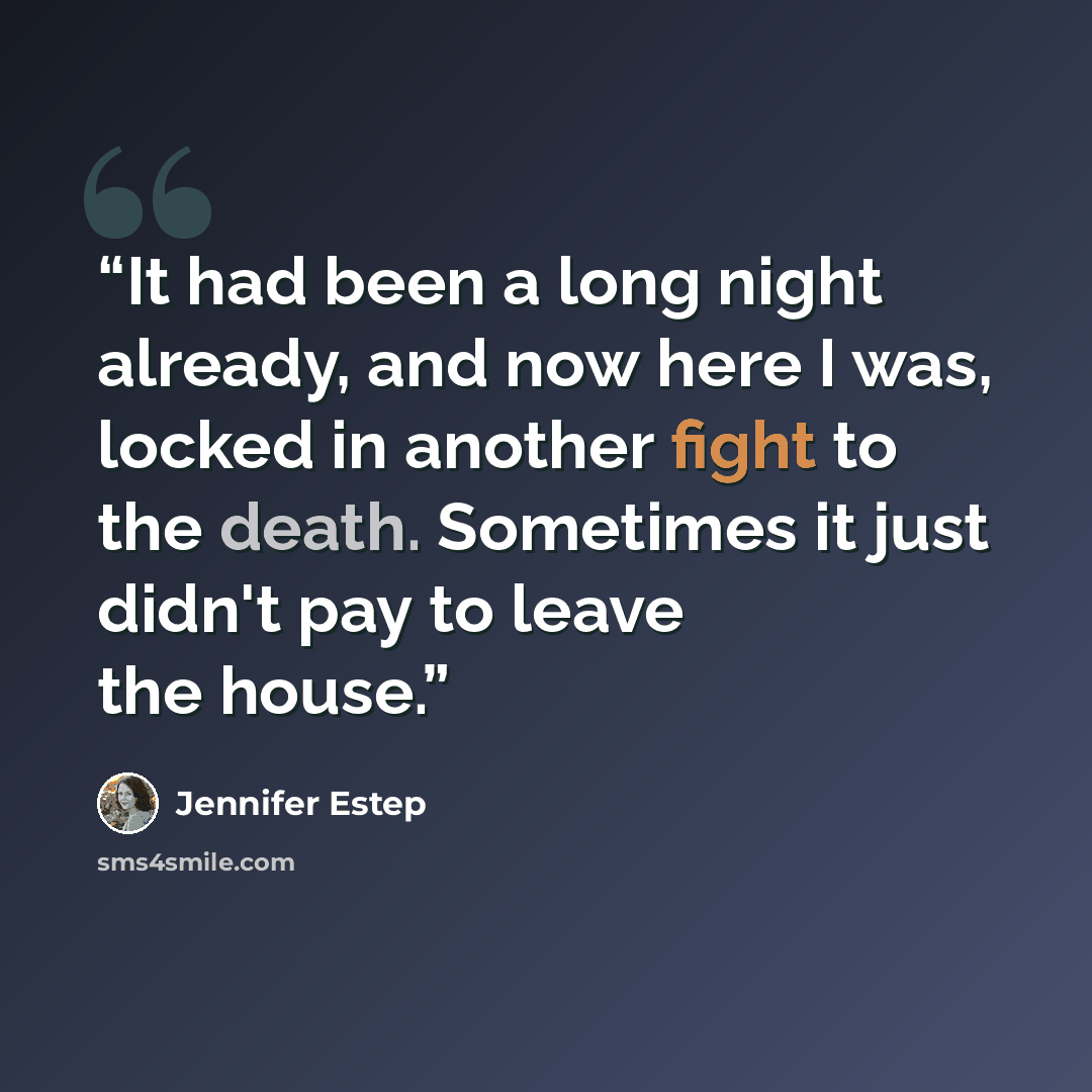 “It had been a long night already, and now here I was, locked in another fight to the death. Sometimes it just didn't pay to leave the house.” quote by Jennifer Estep