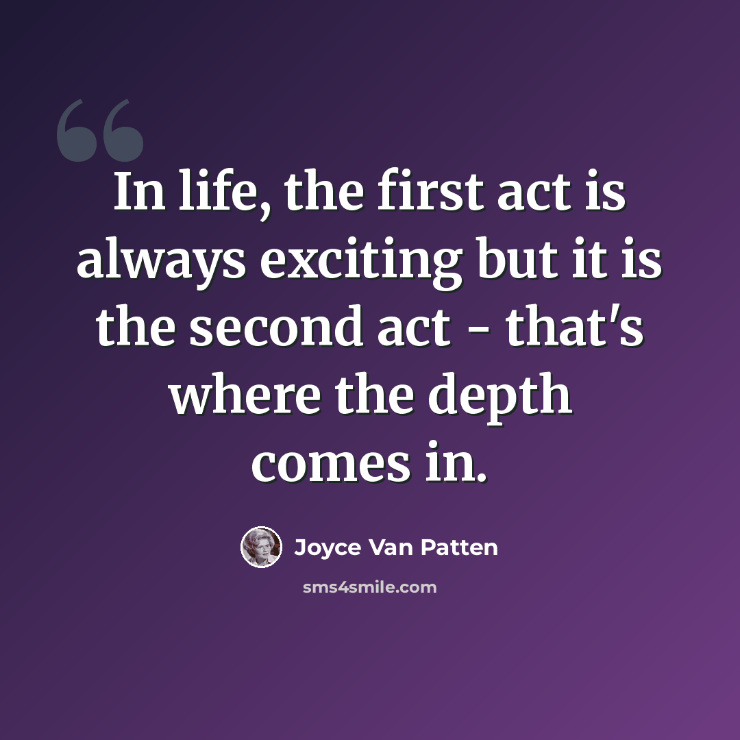 “In life, the first act is always exciting but it is the second act - that's where the depth comes in.” quote by Joyce Van Patten