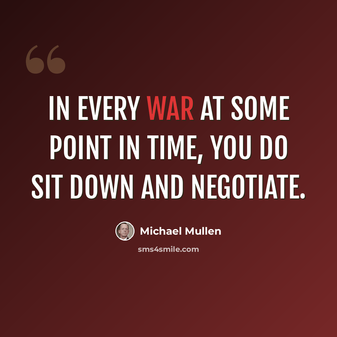 “In every war at some point in time, you do sit down and negotiate.” quote by Michael Mullen