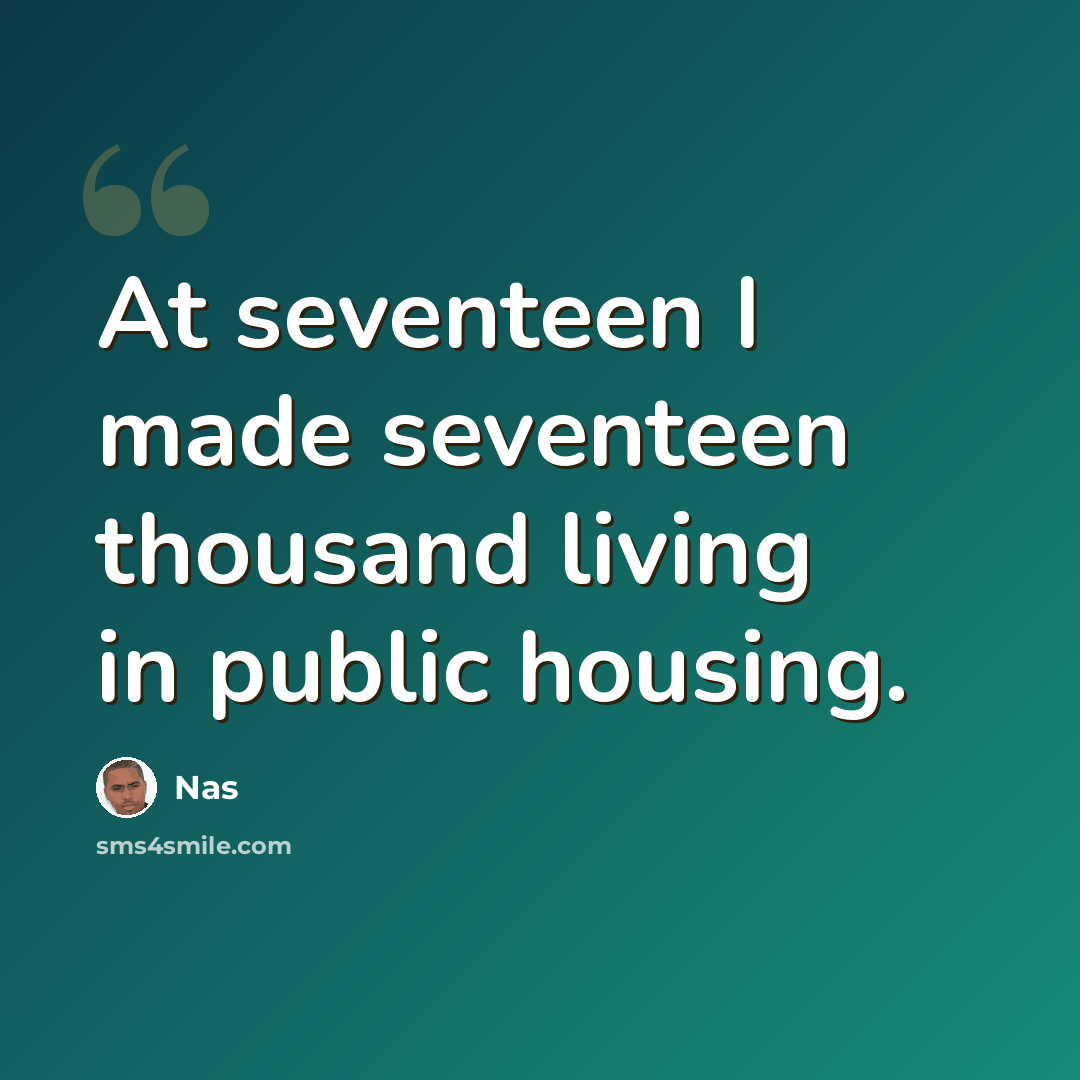 “At seventeen I made seventeen thousand living in public housing.” quote by Nas