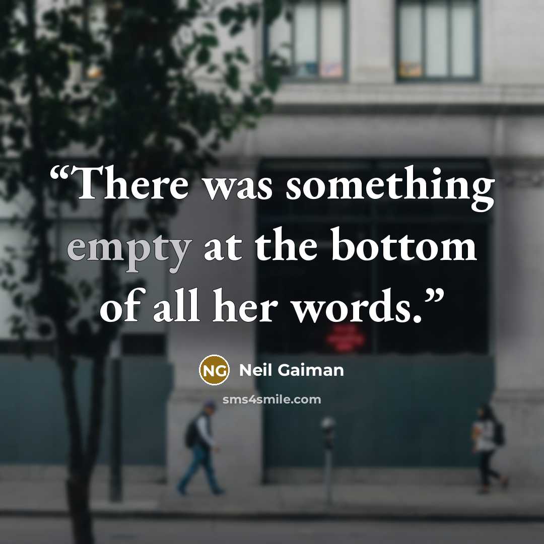 “There was something empty at the bottom of all her words.” quote by Neil Gaiman