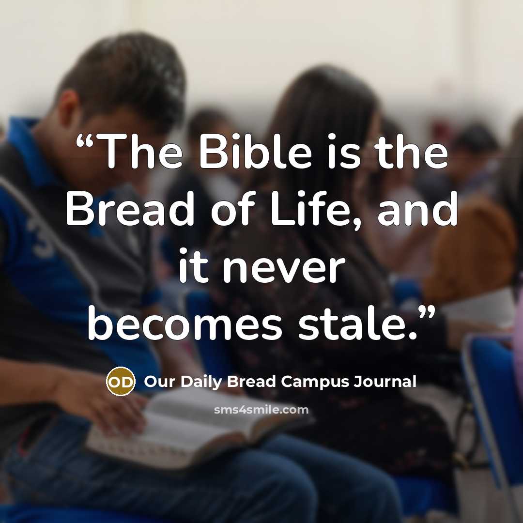 “The Bible is the Bread of Life, and it never becomes stale.” quote by Our Daily Bread Campus Journal