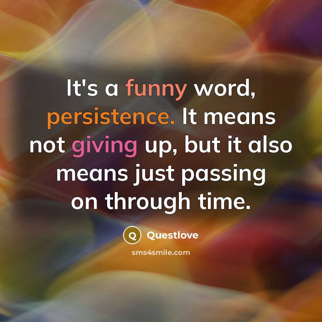 “It's a funny word, persistence. It means not giving up, but it also means just passing on through time.” quote by Questlove
