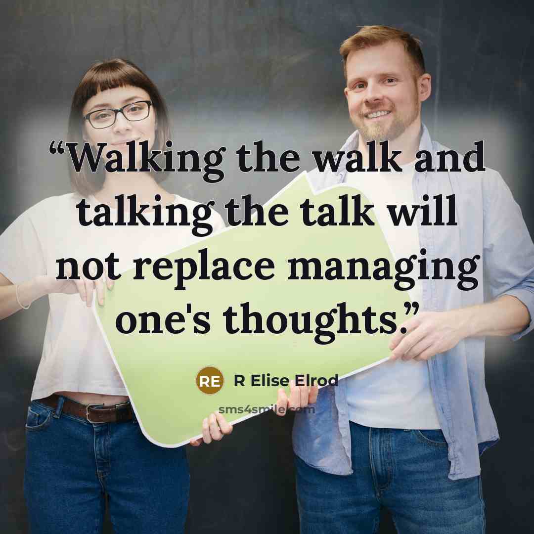 “Walking the walk and talking the talk will not replace managing one's thoughts.” quote by R Elise Elrod