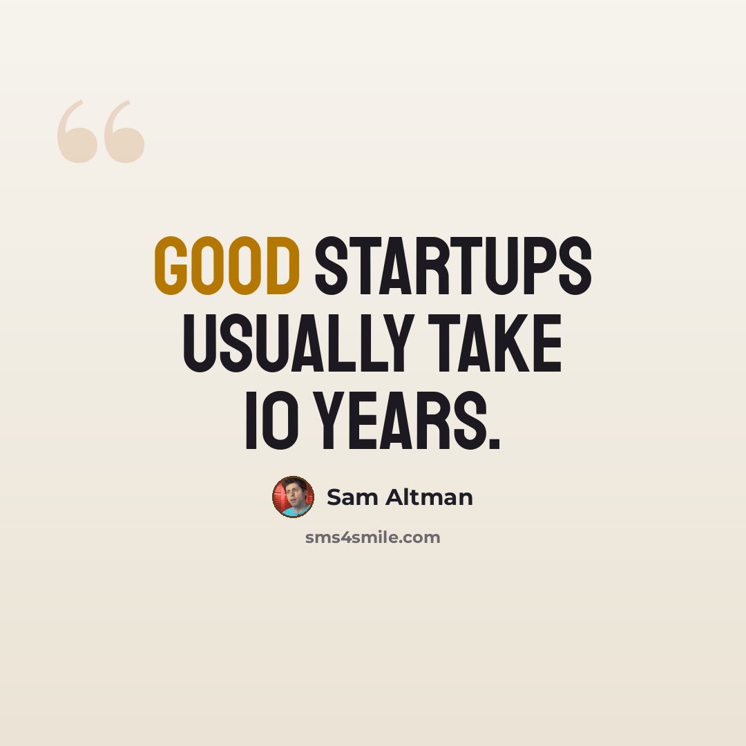 “Good startups usually take 10 years.” quote by Sam Altman