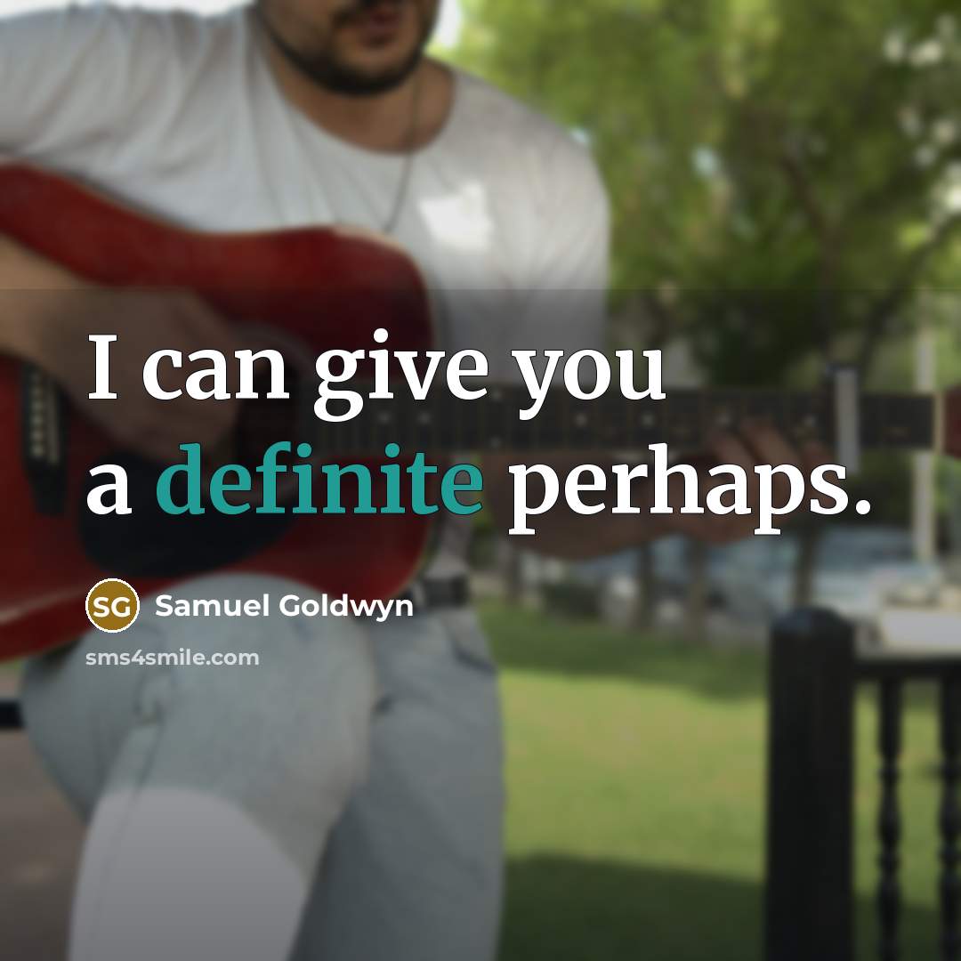 “I can give you a definite perhaps.” quote by Samuel Goldwyn