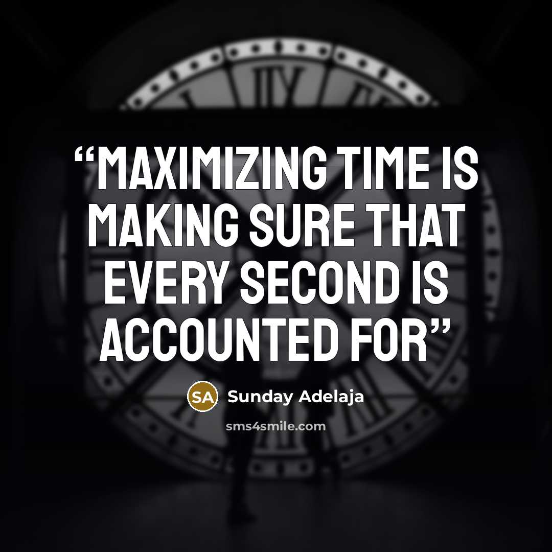 “Maximizing time is making sure that every second is accounted for” quote by Sunday Adelaja