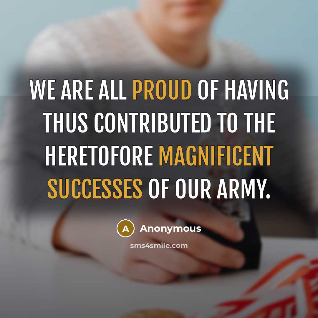 “We are all proud of having thus contributed to the heretofore magnificent successes of our army.” quote by Anonymous