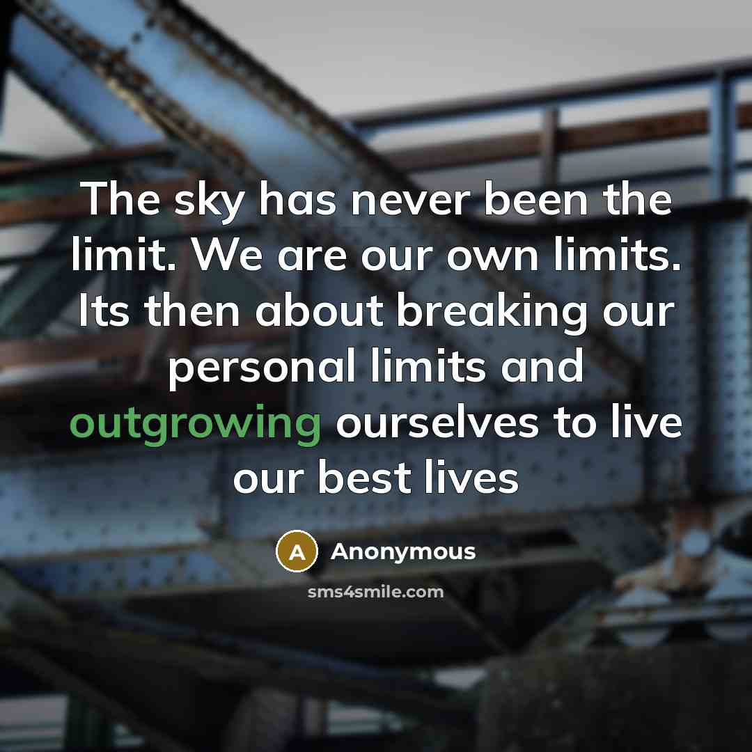“The sky has never been the limit. We are our own limits. Its then about breaking our personal limits and outgrowing ourselves to live our best lives” quote by Anonymous