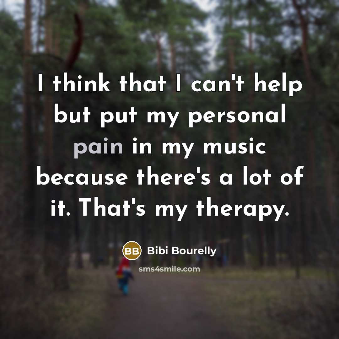 “I think that I can't help but put my personal pain in my music because there's a lot of it. That's my therapy.” quote by Bibi Bourelly