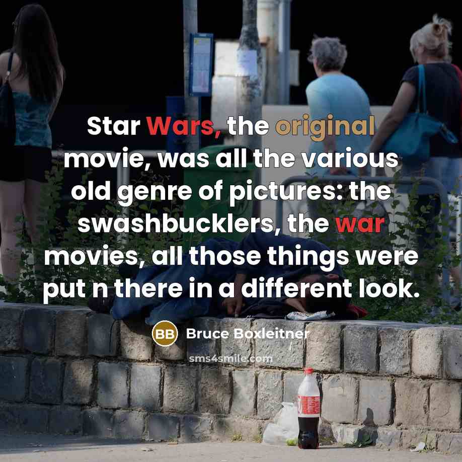 “Star Wars, the original movie, was all the various old genre of pictures: the swashbucklers, the war movies, all those things were put n there in a different look.” quote by Bruce Boxleitner