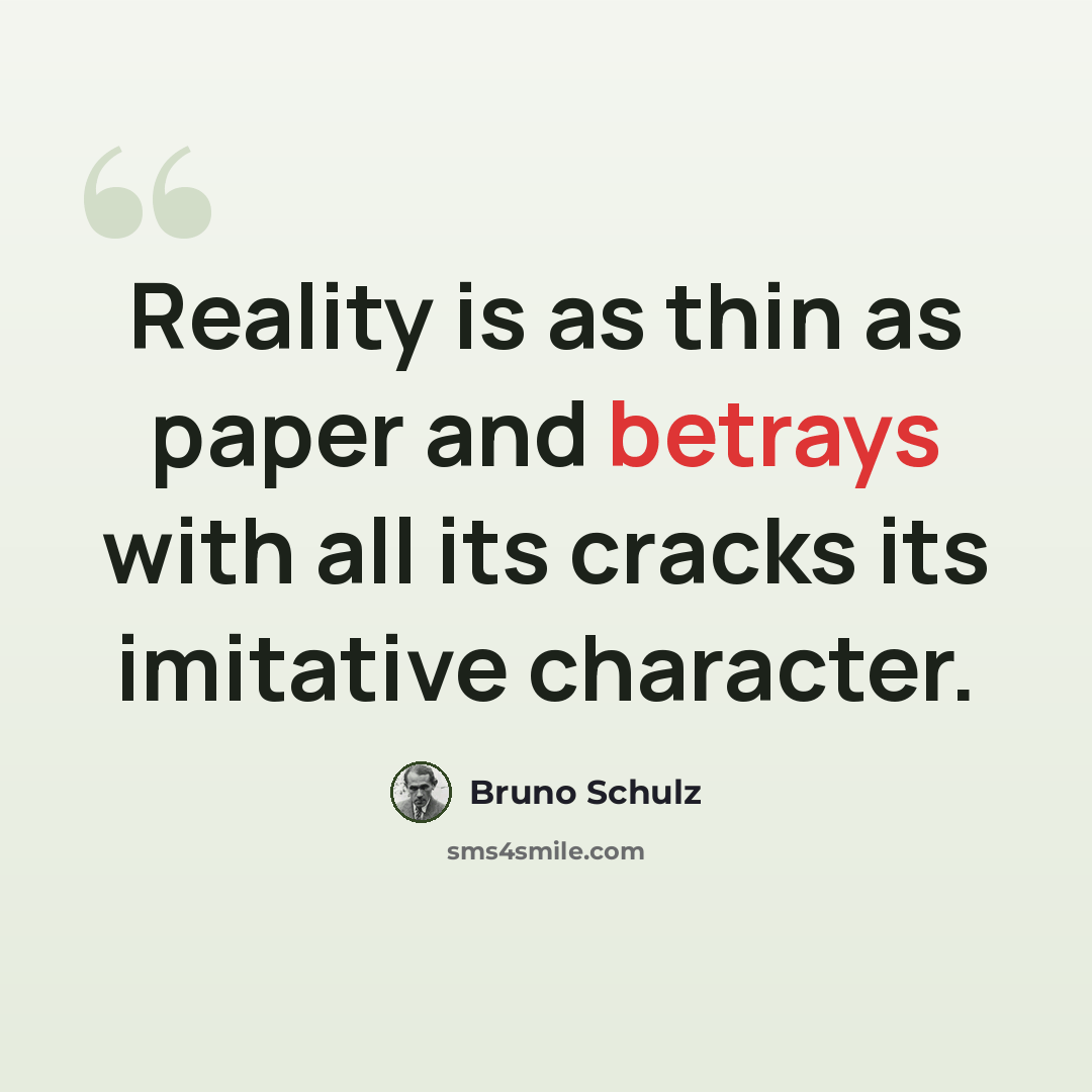 “Reality is as thin as paper and betrays with all its cracks its imitative character.” quote by Bruno Schulz