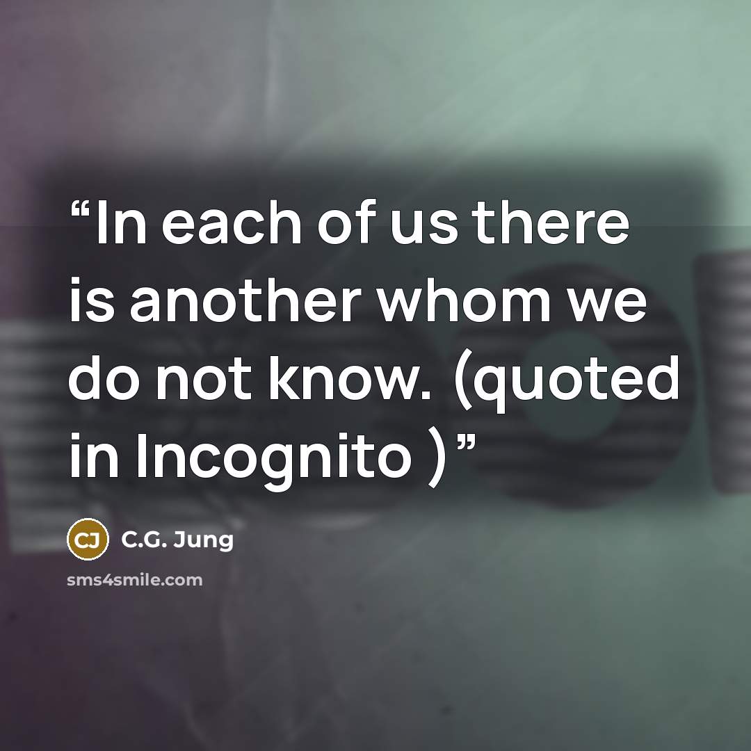 “In each of us there is another whom we do not know. (quoted in Incognito )” quote by C.G. Jung